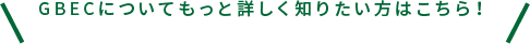 GBECについてもっと詳しく知りたい方はこちら!