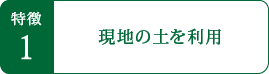 特徴1 現地の土を利用